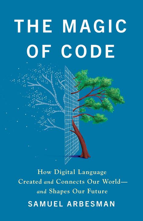 The Magic of Code How Digital Language Created and Connects Our World—and Shapes Our Future, by Samuel Arbesman | CxBooks | Scoop.it