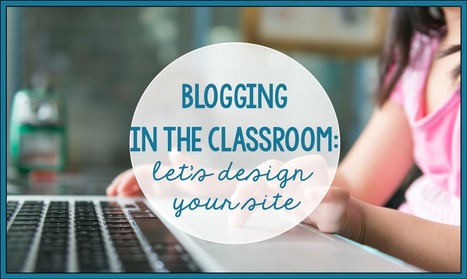 Blogging in the classroom: Designing your site | Creative teaching and learning | Scoop.it