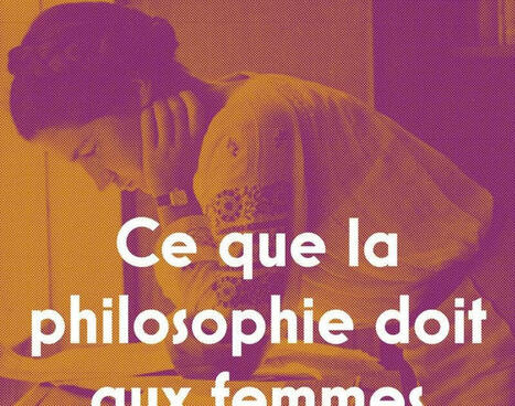 Laurence Devillairs et Laurence Hansen-Love (dir.) : Ce que la philosophie doit aux femmes. L'histoire oubli&eacute;e de la pens&eacute;e, des origines &agrave; nos jours | Mon Scoop.it du week-end | Scoop.it