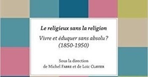 Michel Fabre et Lo&iuml;c Clavier (dir.) : Le religieux sans la religion. Vivre et &eacute;duquer sans absolu ? (1850-1950) | Les Livres de Philosophie | Scoop.it