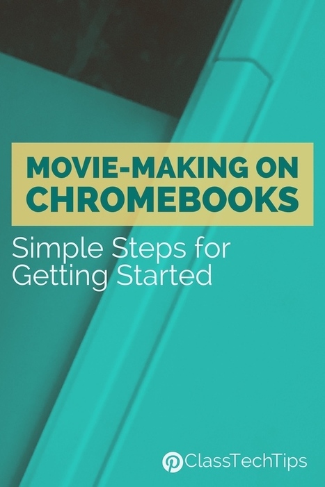 Movie-making on Chromebooks: Simple steps for getting started - Class Tech Tips  | Creative teaching and learning | Scoop.it