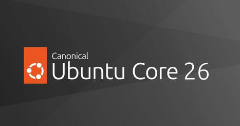 Ubuntu Core 26 targets IoT devices and embedded systems, offers up to 15 years of security maintenance - CNX Software | Embedded Systems News | Scoop.it
