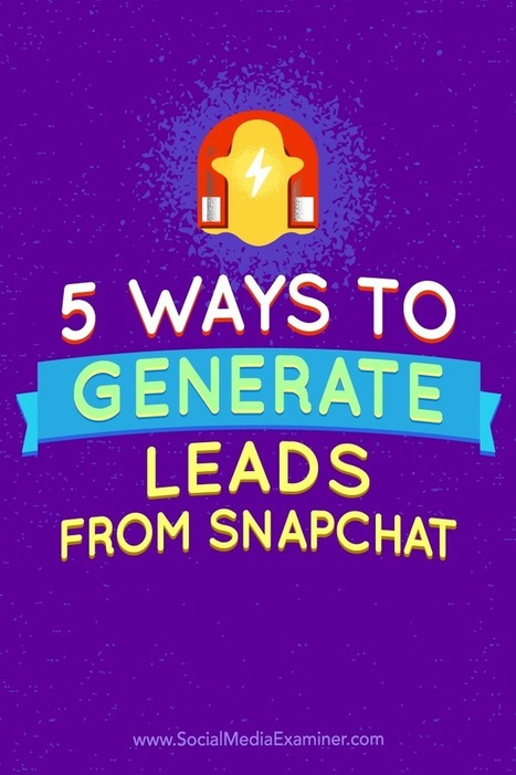 5 Ways to Generate Leads From Snapchat | Daily Magazine | Scoop.it