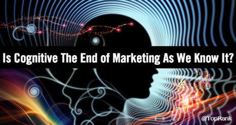 Is Cognitive Technology the End of Marketing As We Know It? | Public Relations & Social Marketing Insight | Scoop.it