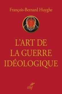 L'art de la guerre idéologique de François-Bernard Huyghe - Les Editions du cerf | Créativité et territoires | Scoop.it