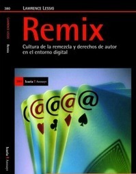 Remix.  Cultura de la remezcla y derechos de autor en el entorno digital / Lawrence Lessig | Comunicación en la era digital | Scoop.it