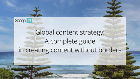 Global Content Strategy: a Complete Guide in Creating Content Without Borders  | Education 2.0 & 3.0 | Scoop.it