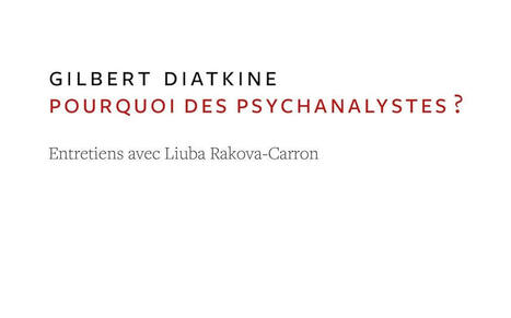 Gilbert Diatkine : Pourquoi des psychanalystes ? Entretiens avec Liuba Rakova-Carron | Les Livres de Philosophie | Scoop.it