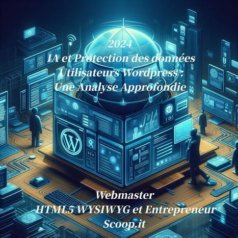 2024 : Analyse Approfondie sur l IA et la Protection des données Utilisateurs de Wordpress   | Webmaster HTML5 WYSIWYG et Entrepreneur | Scoop.it