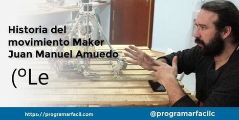 Historia del movimiento Maker en España con Juan Manuel Amuedo, Cole | tecno4 | Scoop.it
