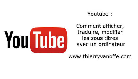 Youtube : Comment afficher, traduire, modifier les sous titres avec un ordinateur | Freewares | Scoop.it