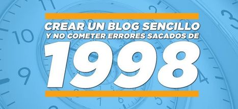 Crear un blog sencillo y no cometer errores sacados del año 1998 | TIC & Educación | Scoop.it