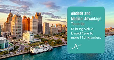 Aledade and Medical Advantage Team Up To Expand Value-Based Care in Michigan | Digitized Health | Scoop.it
