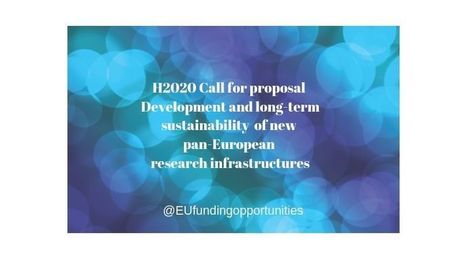 H2020 call for proposal:Development and long-term sustainability of new pan-European research infrastructures &laquo; | EU FUNDING OPPORTUNITIES  AND PROJECT MANAGEMENT TIPS | Scoop.it