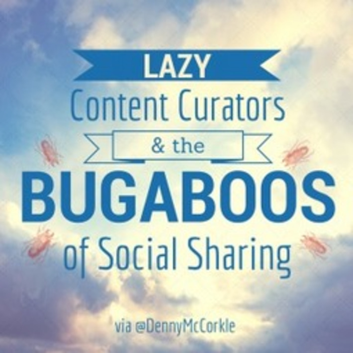 Lazy Content Curators & the Bugaboos of Social Sharing by @DennyMcCorkle | Veille et Curation | Scoop.it