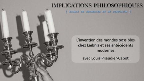 Mondes possibles de Leibniz et ses antécédents modernes, avec Louis Pijaudier-Cabot | La Philosophie Augmentée | Scoop.it