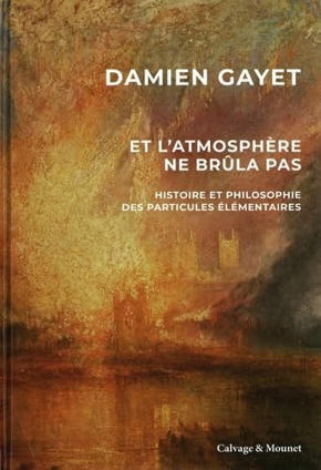 Damien Gayet : Et l'atmosphère ne brûla pas. Histoire et philosophie des particules élémentaires | Les Livres de Philosophie | Scoop.it