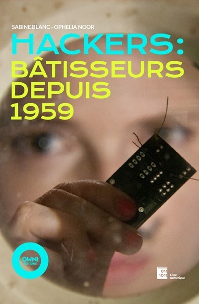 Livre : "Hackers : bâtisseurs depuis 1959"  de Sabine Blanc et Ophélia Noor | Libre de faire, Faire Libre | Scoop.it
