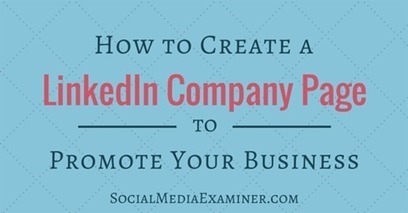 How to Create a LinkedIn Company Page to Promote Your Business | Maitriser LinkedIn | Scoop.it