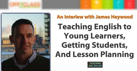 Teaching Young Learners Online, Getting Students, and Lesson Planning: An Interview With James Heywood - Teaching ESL Online | Art, a way to feel! | Scoop.it