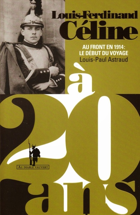 LE PETIT CÉLINIEN: Vient de paraître : Céline à 20 ans, Au front en 1914 : le début du Voyage de Louis-Paul ASTRAUD | Autour du Centenaire 14-18 | Scoop.it