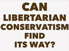 Can Libertarian Conservatism Find Its Way? | Libertarianism: Finding a New Path | Scoop.it