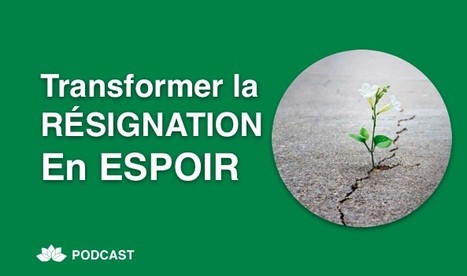 Transformer la Résignation en Espoir | communication non violente et méditation | Scoop.it