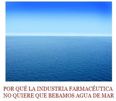 POR QUÉ LA INDUSTRIA FARMACÉUTICA NO QUIERE QUE BEBAMOS AGUA DE MAR | PIENSA en VERDE | Scoop.it
