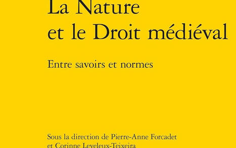 Pierre-Anne Forcadet, Corinne Leveleux-Teixeira (dir.) : La Nature et le Droit m&eacute;di&eacute;val. Entre savoirs et normes | Les Livres de Philosophie | Scoop.it