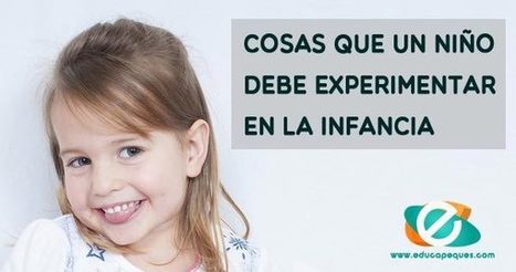 Cosas que un niño debe experimentar en la infancia | Educapeques Networks. Portal de educación | Scoop.it