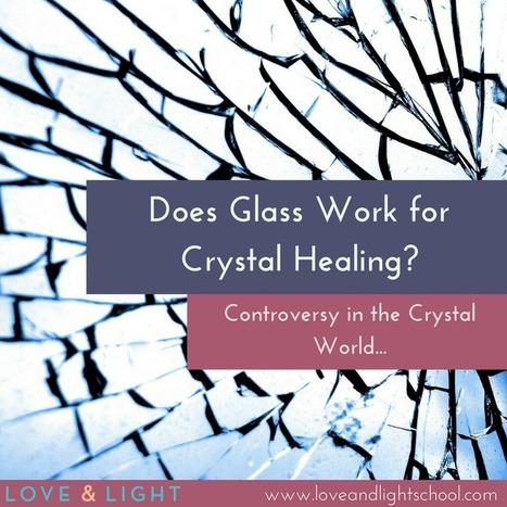 Does Crystal Healing With Glass Work? Controversy in the Crystal World...  | Crystal Grids for Healing | Scoop.it
