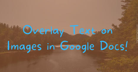 How to Overlay Text on Images in Google Docs via @rmbyrne | iGeneration - Humane Use of Technology in an AI world (Pedagogy & Digital Innovation) | Scoop.it