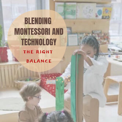 Blending Montessori and Technology: Finding the Right Balance in Early Childhood Education | Education 2.0 & 3.0 | Scoop.it