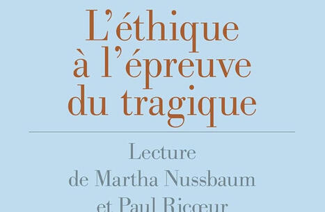Anne-Solen Kerdraon : L&rsquo;&eacute;thique &agrave; l&rsquo;&eacute;preuve du tragique. Lecture de Martha Nussbaum et Paul Ricoeur | Les Livres de Philosophie | Scoop.it