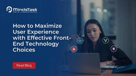 How to Maximize User Experience with Effective Front-End Technology Choices | Minds Task Technologies | Scoop.it