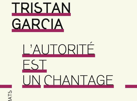 Tristan Garcia : L'autorit&eacute; est un chantage | Les Livres de Philosophie | Scoop.it