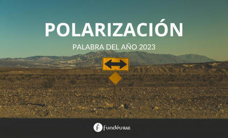 «polarización», palabra del año 2023 para la FundéuRAE | FundéuRAE | Metaglossia: The Translation World | Scoop.it