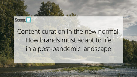 Content Curation in the New Normal: How Brands Must Adapt to Life in a Post-Pandemic Landscape | information analyst | Scoop.it