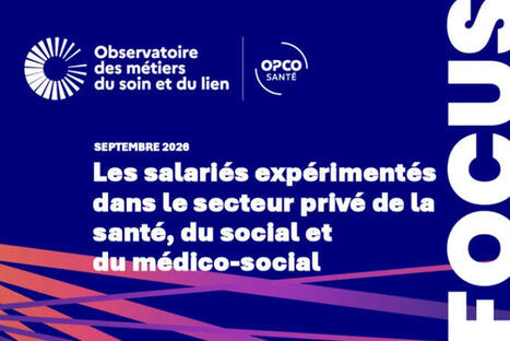 Sant&eacute;, social et m&eacute;dico-social dans le priv&eacute; : salari&eacute;s exp&eacute;riment&eacute;s, quelle place dans le secteur ? | Prospective emploi comp&eacute;tence | Scoop.it