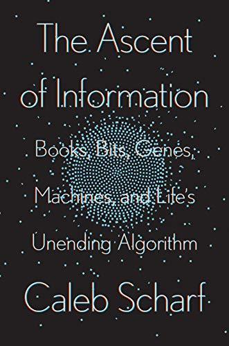 The Ascent of Information: Books, Bits, Genes, Machines, and Life's Unending Algorithm. Scharf, Caleb | CxBooks | Scoop.it