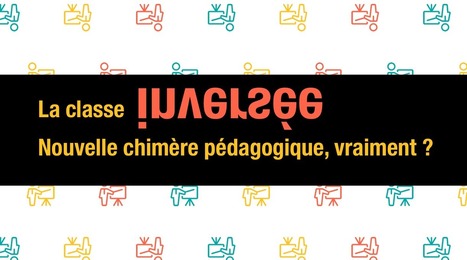 La classe inversée : nouvelle chimère pédagogique, vraiment ? | Formation : Innovations et EdTech | Scoop.it