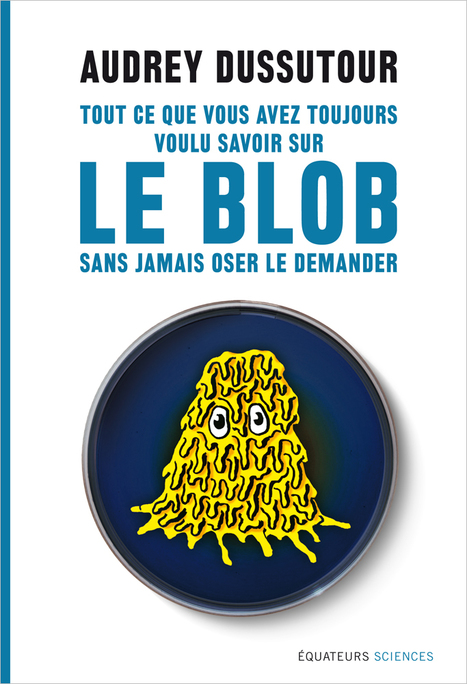 Audrey Dussutour - Tout ce que vous avez toujours voulu savoir sur le Blob sans jamais oser le demander | Variétés entomologiques | Scoop.it