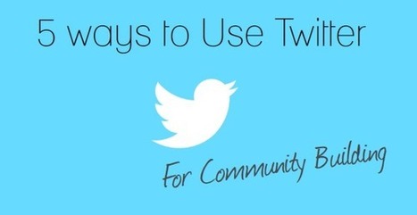 5 ways to use Twitter for Community Building | Technology in Business Today | Scoop.it