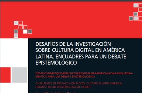 DESAFÍOS DE LA INVESTIGACIÓN SOBRE CULTURA DIGITAL EN AMÉRICA LATINA. ENCUADRES PARA UN DEBATE EPISTEMOLÓGICO | Hidalgo Toledo |  | Comunicación en la era digital | Scoop.it