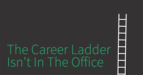 The #Career Ladder Isn't In The Office | Career Advice, Tips, Trends, Resources | Scoop.it
