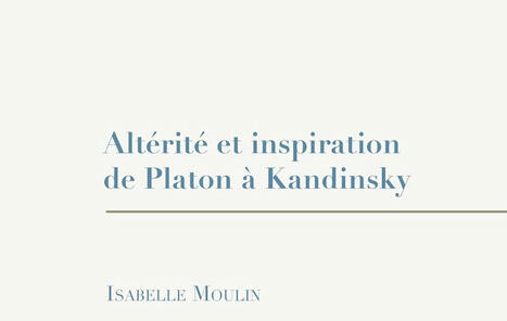  Isabelle Moulin (dir.) : Altérité et inspiration de Platon à Kandinsky | Les Livres de Philosophie | Scoop.it