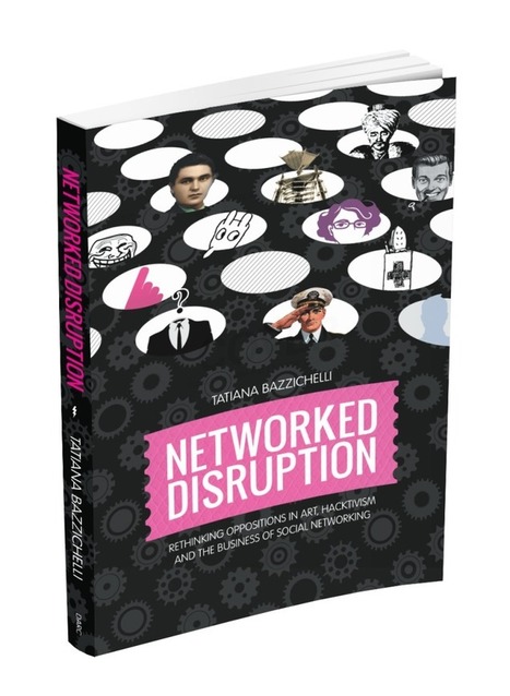 Networked Disruption – The Book By Tatiana Bazzichelli | Digital #MediaArt(s) Numérique(s) | Scoop.it