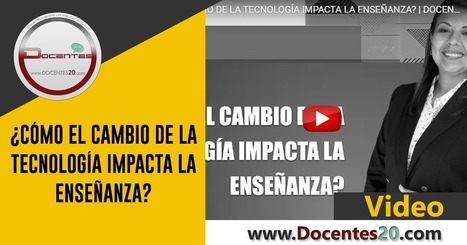 VIDEO: ¿CÓMO EL CAMBIO DE LA TECNOLOGÍA IMPACTA LA ENSEÑANZA? | DOCENTES 2.0 ~ Blog Docentes 2.0 | Educación, TIC y ecología | Scoop.it