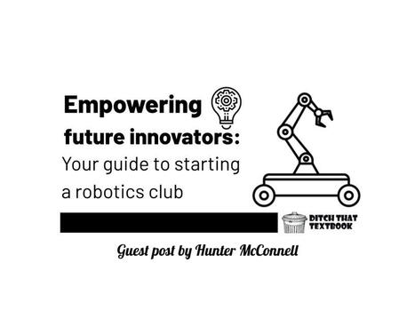Empowering future innovators: Your guide to starting a robotics club | Education 2.0 & 3.0 | Scoop.it