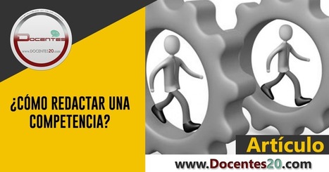 ¿CÓMO REDACTAR UNA COMPETENCIA? | DOCENTES 2.0 ~ Blog Docentes 2.0 | Educación, TIC y ecología | Scoop.it